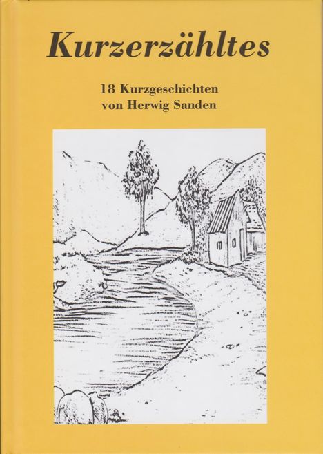 „Kurzerzähltes: 18 Kurzgeschichten von Herwig Sanden.“ Illustration: Fluss, Bäume, Berge, kleines Haus.