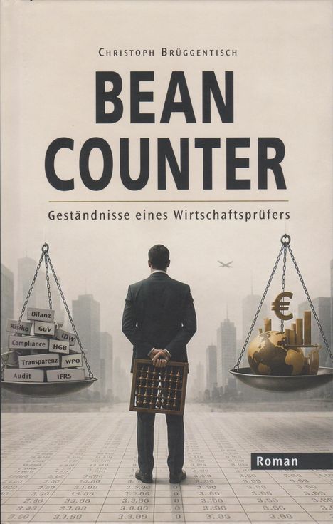 "Bean Counter: Geständnisse eines Wirtschaftsprüfers" von Christoph Brüggentisch. Ein Mann mit Rechenschieber steht vor einer Waage mit Büchern und Weltkugel.