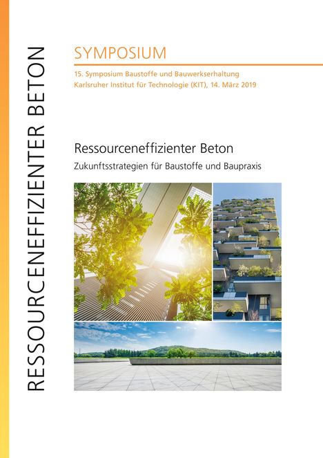 Frank [Hrsg] Dehn: Ressourceneffizienter Beton - Zukunftsstrategien für Baustoffe und Baupraxis : 15. Symposium Baustoffe und Bauwerkserhaltung, Karlsruher Institut für Technologie (KIT), 14. März 2019, Buch