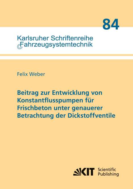 Felix Weber: Beitrag zur Entwicklung von Konstantflusspumpen für Frischbeton unter genauerer Betrachtung der Dickstoffventile, Buch