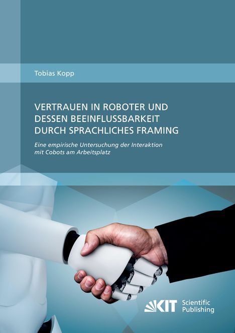 Tobias Kopp: Vertrauen in Roboter und dessen Beeinflussbarkeit durch sprachliches Framing: Eine empirische Untersuchung der Interaktion mit Cobots am Arbeitsplatz, Buch