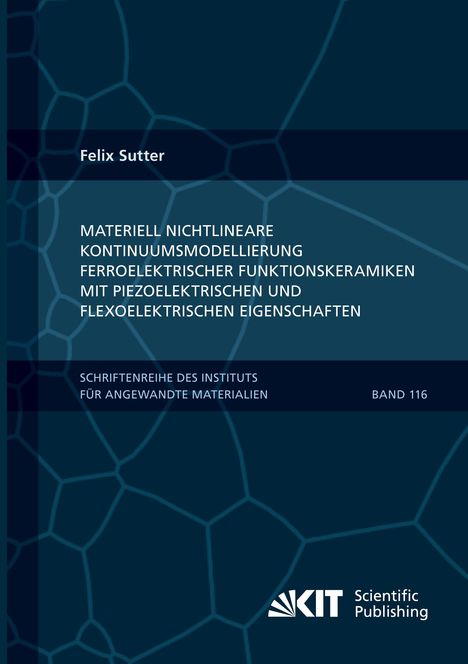 Felix Sutter: Materiell nichtlineare Kontinuumsmodellierung ferroelektrischer Funktionskeramiken mit piezoelektrischen und flexoelektrischen Eigenschaften, Buch