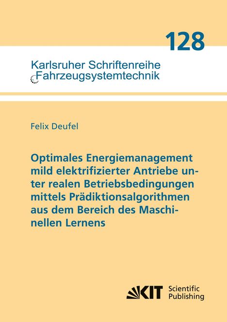 Karlsruher Schriftenreihe Fahrzeugsystemtechnik 128. Felix Deufel. Optimales Energiemanagement mild elektrifizierter Antriebe. KIT Logo.