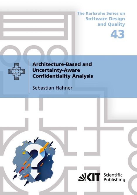 "The Karlsruhe Series on Software Design and Quality 43. Architecture-Based and Uncertainty-Aware Confidentiality Analysis, Sebastian Hahner."