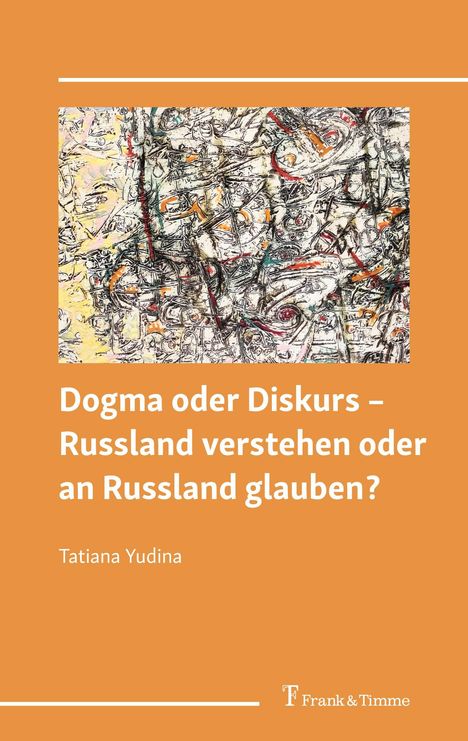 Tatiana Yudina: Dogma oder Diskurs ¿ Russland verstehen oder an Russland glauben?, Buch