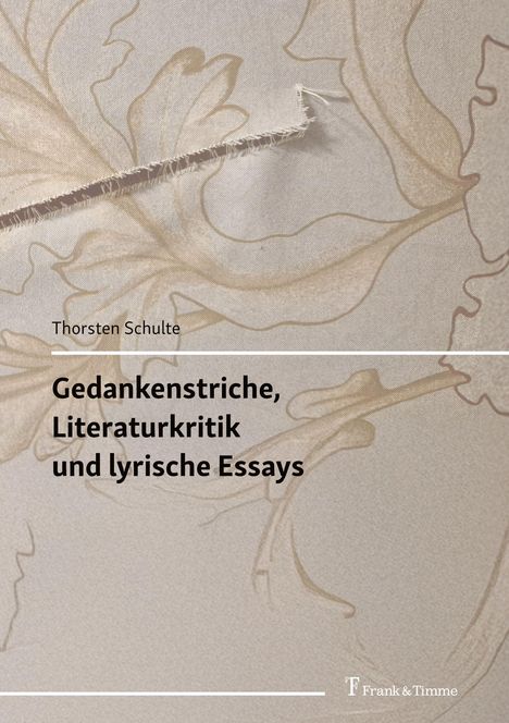 "Thorsten Schulte: Gedankenstriche, Literaturkritik und lyrische Essays." Florales Muster und aufgerissene Naht.