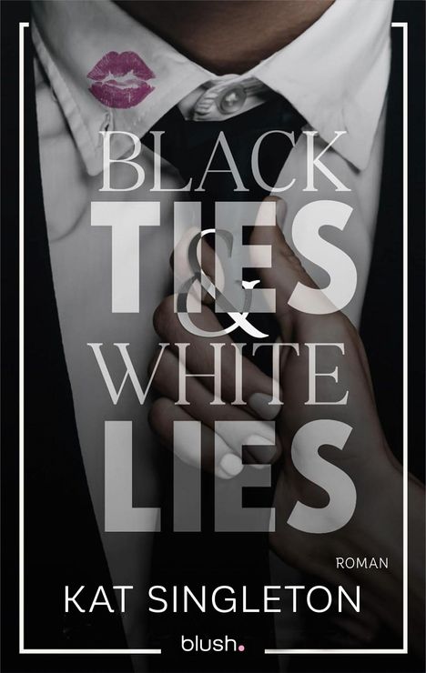 "BLACK TIES & WHITE LIES", "KAT SINGLETON", "ROMAN", "blush.". Eine Hand richtet eine Krawatte unter einem Hemd mit Lippenstiftabdruck.