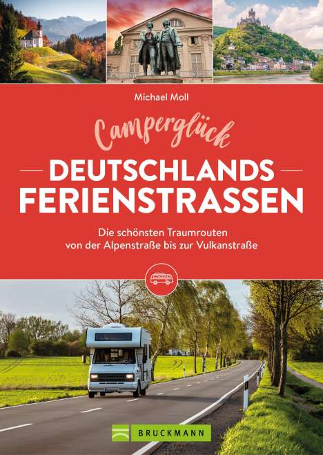 Michael Moll: Camperglück Deutschlands Ferienstraßen Die schönsten Traumrouten von der Alpenstraße bis zur Vulkanstraße, Buch