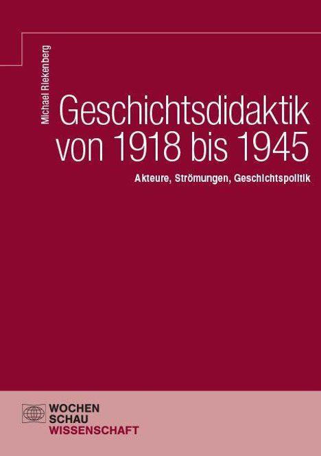 Geschichtsdidaktik von 1918 bis 1945. Akteure, Strömungen, Geschichtspolitik. Michaela Rilkenaebrg. Wochen Schau Wissenschaft.