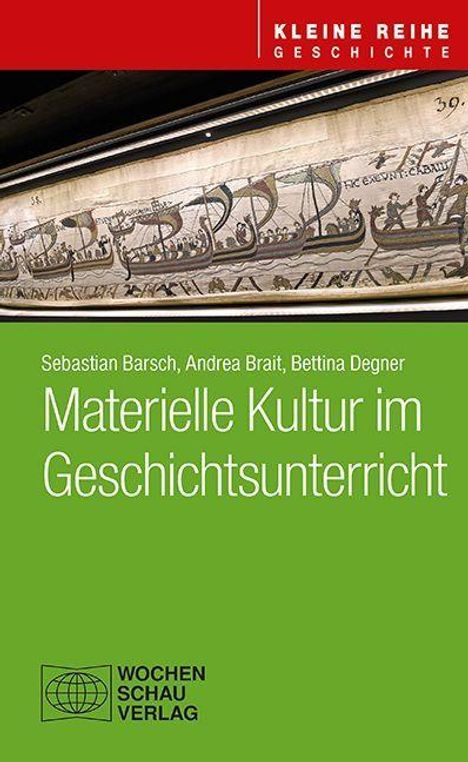 Titel: "Materielle Kultur im Geschichtsunterricht". Autoren: Sebastian Barsch, Andrea Brait, Bettina Degner.