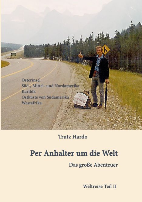 Texte: Osterinsel, Süd-, Mittel- und Nordamerika, Karibik, Ostküste von Südamerika, Westafrika, Trutz Hardo, Per Anhalter um die Welt, Das große Abenteuer, Weltreise Teil II. Ein Mann trampt an einer Straße in gebirgiger Landschaft.