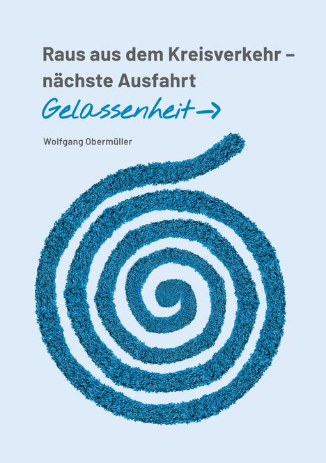 Wolfgang Obermüller: Raus aus dem Kreisverkehr - nächste Ausfahrt Gelassenheit, Buch