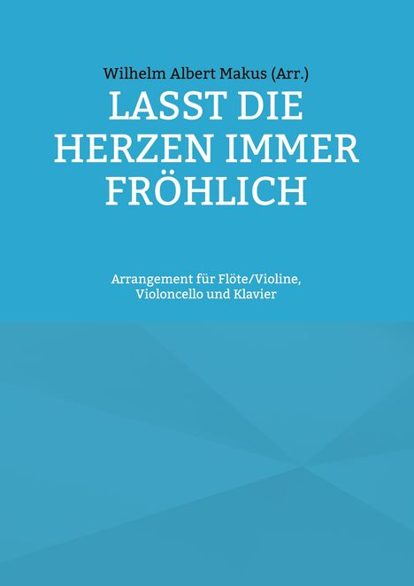 Wilhelm Albert Makus: Lasst die Herzen immer fröhlich, Buch