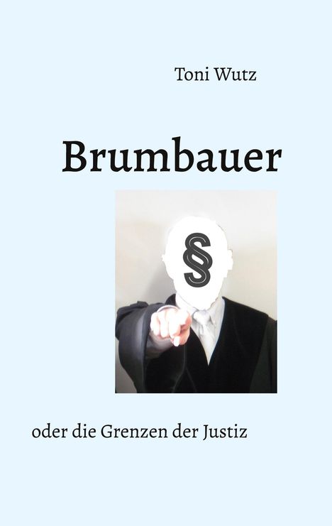 Toni Wutz: Brumbauer oder die Grenzen der Justiz, Buch