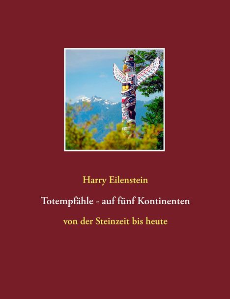 Harry Eilenstein: Totempfähle - auf fünf Kontinenten, Buch