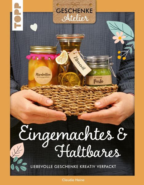 Claudia Heine: Geschenkeatelier. Eingemachtes &amp; Haltbares., Buch