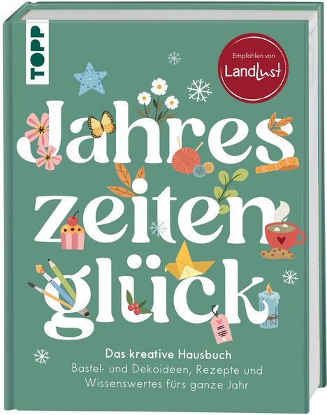 „Jahreszeitenglück“ - Kreatives Hausbuch mit Bastel- und Dekoideen, Rezepten und Wissenswertem; empfohlen von Landlust.