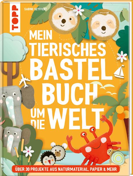 Sabine Seyffert: Mein tierisches Bastelbuch um die Welt, Buch