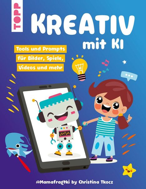 „KREATIV mit KI: Tools und Prompts für Bilder, Spiele, Videos und mehr.“ Illustration mit fröhlichem Mädchen und Roboter.