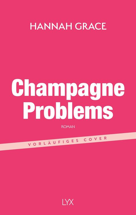 Text: "HANNAH GRACE", "Champagne Problems", "ROMAN", "VORLÄUFIGES COVER", "LYX". Pinker Hintergrund, weiße und rosa Schrift.