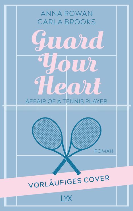 Text: Anna Rowan, Carla Brooks, Guard Your Heart, Affair of a Tennis Player, Roman, Vorläufiges Cover, LYX. Zwei Tennis-Schläger.