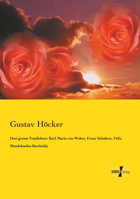 Gustav Höcker: Drei grosse Tondichter: Karl Maria von Weber, Franz Schubert, Felix Mendelssohn-Bartholdy, Buch