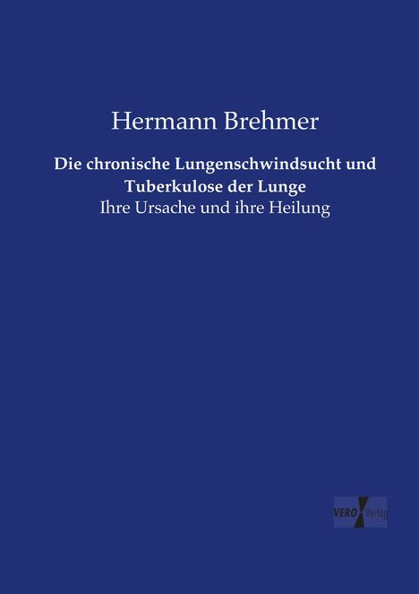 Hermann Brehmer: Die chronische Lungenschwindsucht und Tuberkulose der Lunge, Buch
