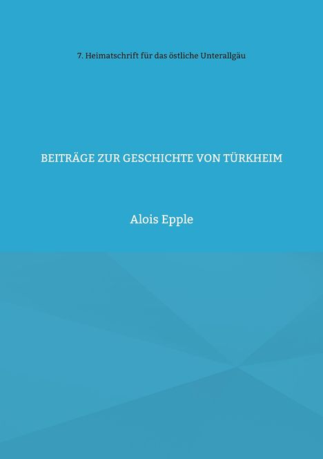 Alois Epple: Beiträge zur Geschichte von Türkheim, Buch