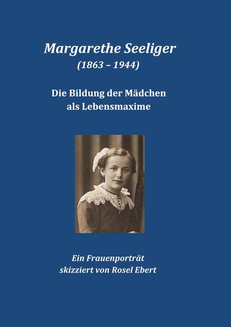 Rosel Ebert: Margarethe Seeliger (1863 - 1944) - Die Bildung der Mädchen als Lebensmaxime, Buch