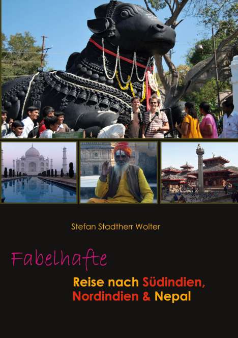 Stefan Stadtherr Wolter: Fabelhafte Reise nach Südindien, Nordindien &amp; Nepal, Buch