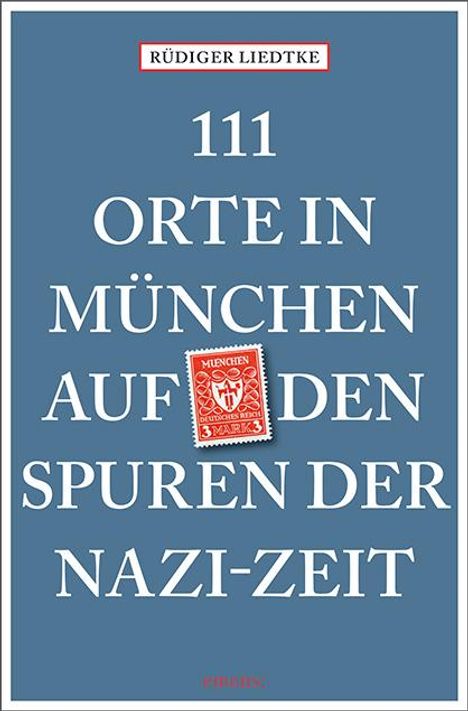 Cover eines Buches mit dem Titel: "111 Orte in München auf den Spuren der Nazi-Zeit" von Rüdiger Liedtke.