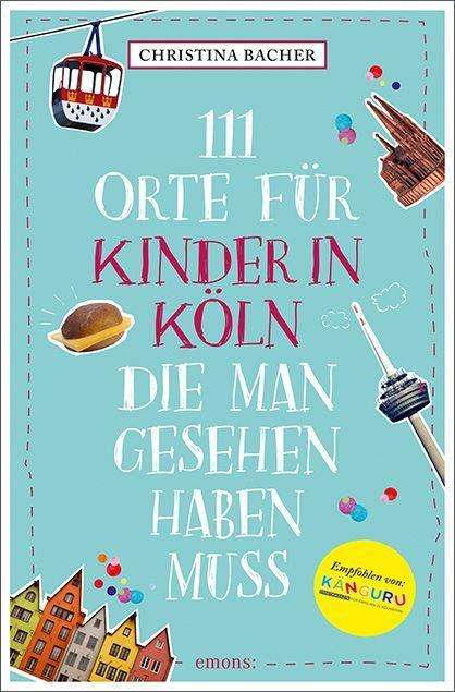 Christina Bacher: Bacher, C: 111 Orte für Kinder in Köln, die man gesehen habe, Buch