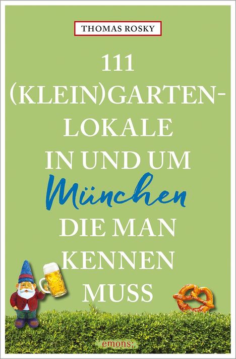 Thomas Rosky: 111 (Klein)Gartenlokale in und um München, die man kennen muss, Buch