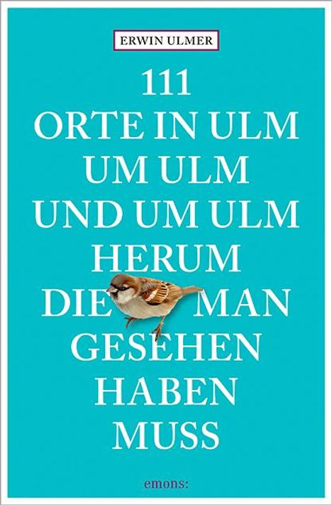 Erwin Ulmer: 111 Orte in Ulm um Ulm und um Ulm herum, die man gesehen haben muss, Buch