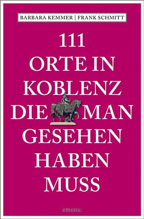 Barbara Kemmer: 111 Orte in Koblenz, die man gesehen haben muss, Buch