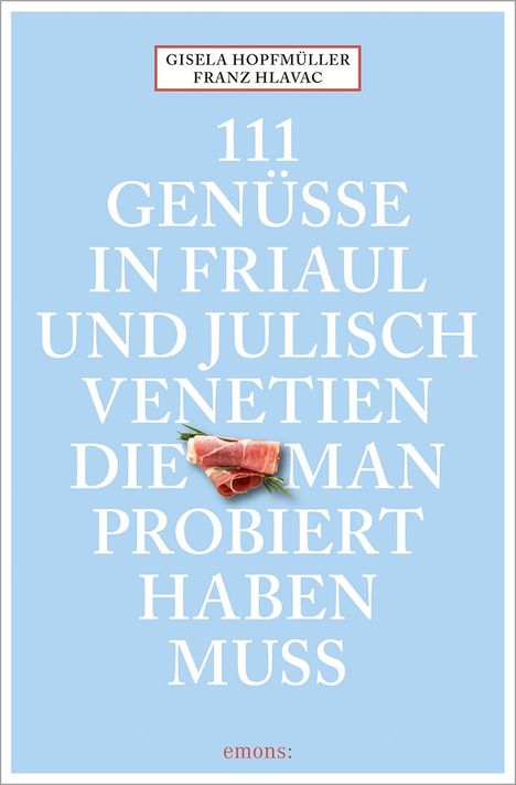 Gisela Hopfmüller: 111 Genüsse in Friaul und Julisch Venetien, die man probiert haben muss, Buch