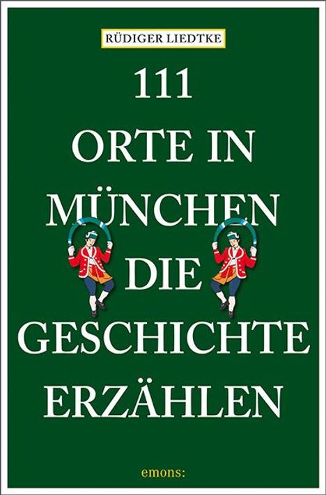 Rüdiger Liedtke: 111 Orte in München, die Geschichte erzählen, Buch
