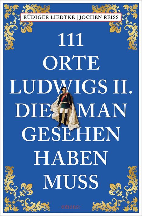 Jochen Reiss: 111 Orte Ludwigs II., die man gesehen haben muss, Buch