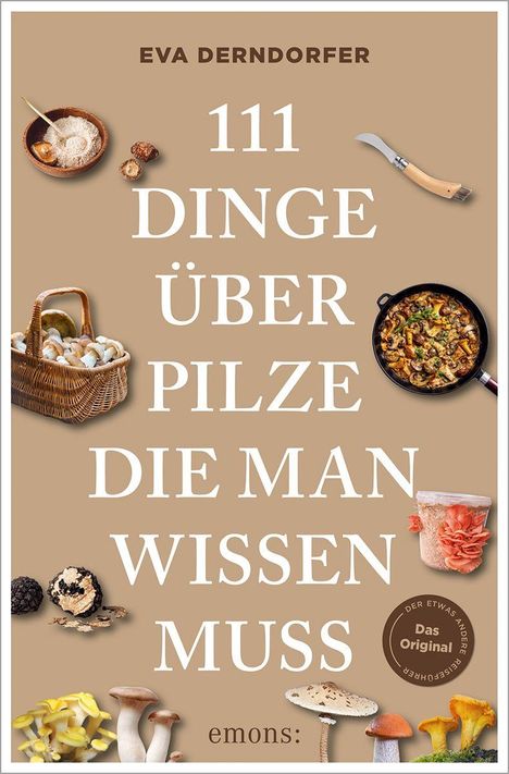 "111 Dinge über Pilze die man wissen muss" von Eva Derndorfer. Pilze, Trüffel, Pfanne und Korb als Illustration auf braunem Hintergrund.