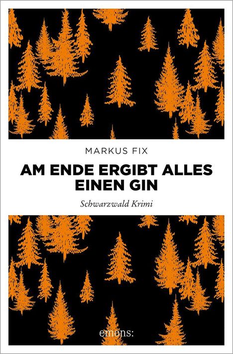 Text: "MARKUS FIX, AM ENDE ERGIBT ALLES EINEN GIN, Schwarzwald Krimi". Illustration: orange Bäume auf schwarzem Hintergrund.