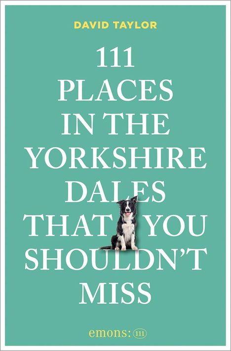 "111 Places in the Yorkshire Dales That You Shouldn't Miss" von David Taylor. Ein Hund sitzt unten, emons: Logo.