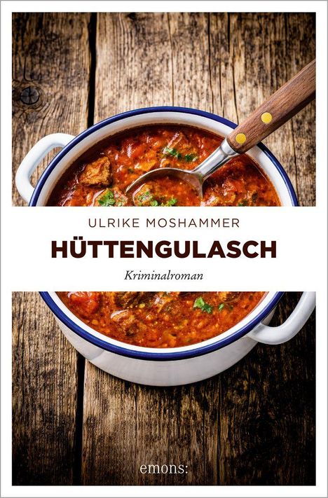 Text: Ulrike Moshammer, Hüttengulasch, Kriminalroman. Eine Schale mit würzig aussehendem Gulasch auf Holztisch, ein Löffel liegt darin.