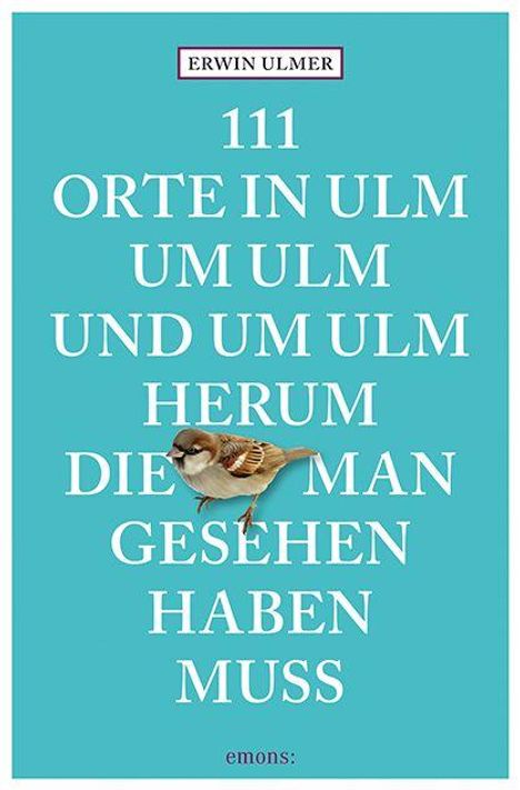 Buchtitel: "111 Orte in Ulm um Ulm und um Ulm herum die man gesehen haben muss." Ein Spatz sitzt auf dem Text.