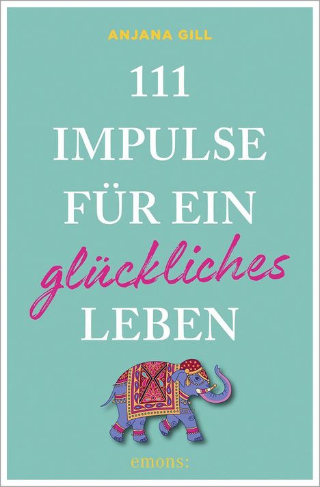 "ANJANA GILL: 111 IMPULSE FÜR EIN glückliches LEBEN." Darunter eine bunte Illustration eines Elefanten.