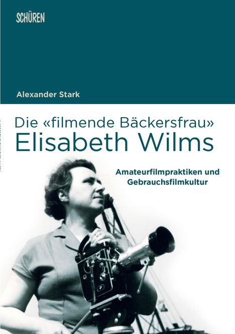 Alexander Stark: Die 'filmende Bäckersfrau' Elisabeth Wilms, Buch