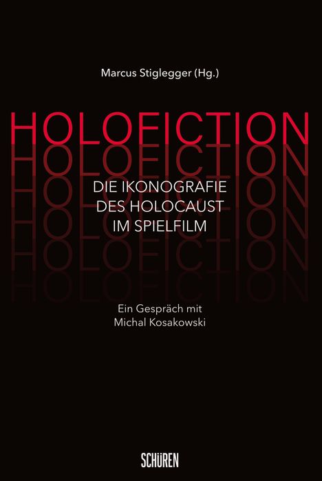 Marcus Stiglegger (Hg.), HOLOFICTION: DIE IKONOGRAFIE DES HOLOCAUST IM SPIELFILM. Gespräch mit Michal Kosakowski. Schüren.