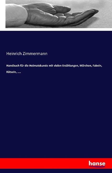 Heinrich Zimmermann: Handbuch für die Heimatskunde mit vielen Erzählungen, Märchen, Fabeln, Rätseln, ...., Buch