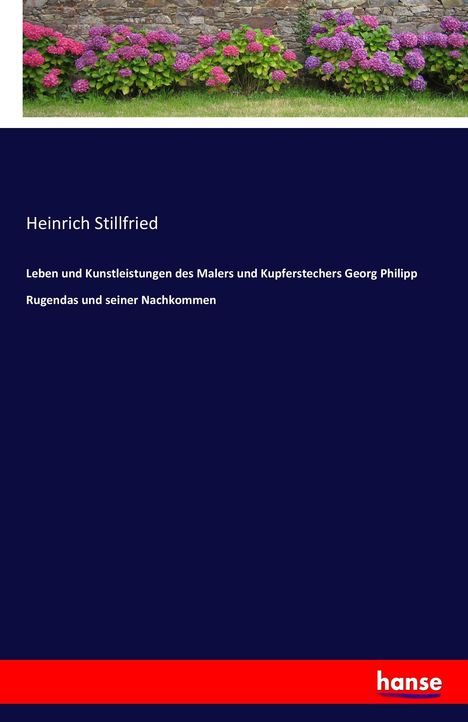 Heinrich Stillfried: Leben und Kunstleistungen des Malers und Kupferstechers Georg Philipp Rugendas und seiner Nachkommen, Buch