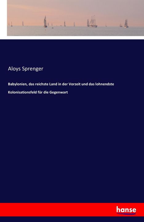 Aloys Sprenger: Babylonien, das reichste Land in der Vorzeit und das lohnendste Kolonisationsfeld für die Gegenwart, Buch