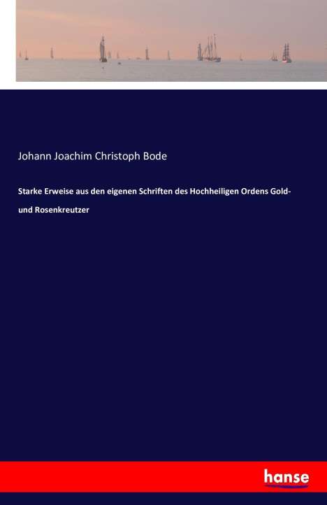 Johann Joachim Christoph Bode: Starke Erweise aus den eigenen Schriften des Hochheiligen Ordens Gold- und Rosenkreutzer, Buch